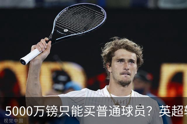 5000万镑只能买普通球员？英超转会市场彻底疯了